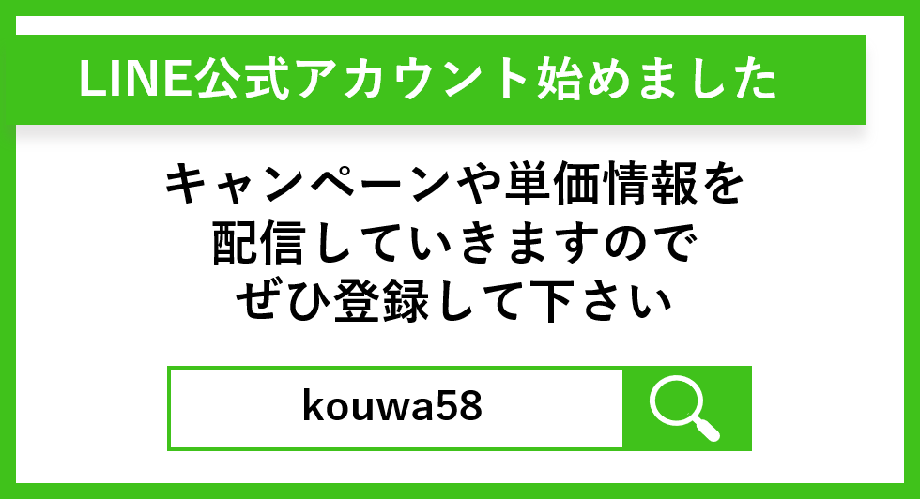 LINE公式アカウント始めました　キャンペーンや単価情報を配信していきますので是非登録して下さい　kouwa58